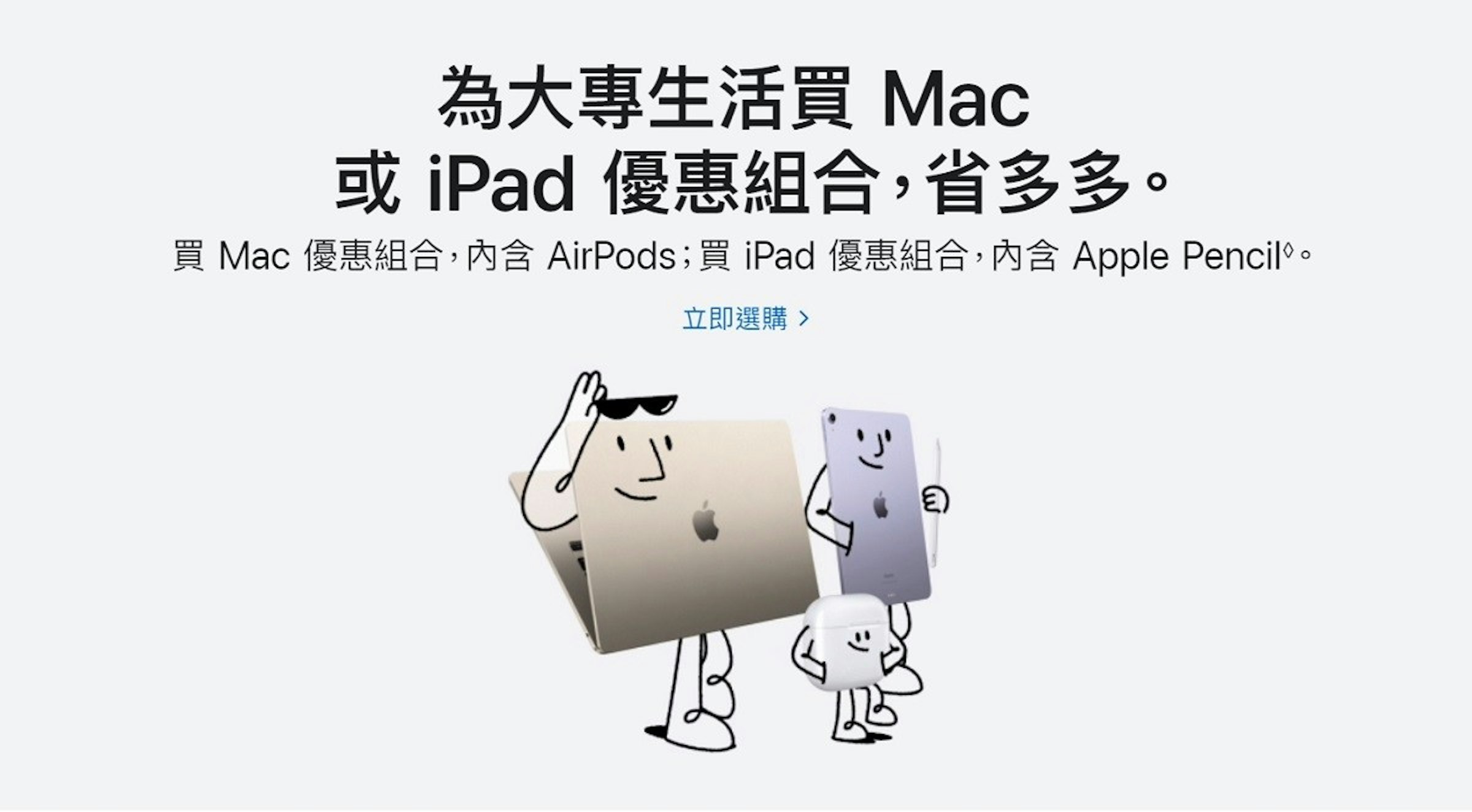 照片中提到了為大專生活買 Mac、或 iPad 優惠組合,省多多。、買 Mac 優惠組合,內含 AirPods;買 iPad 優惠組合,內含 Apple Pencil。，包含了標誌、產品、產品設計、字形、設計